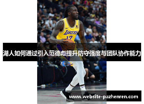 湖人如何通过引入范德彪提升防守强度与团队协作能力