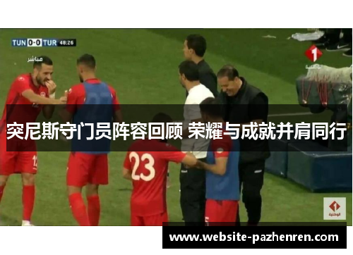 突尼斯守门员阵容回顾 荣耀与成就并肩同行
