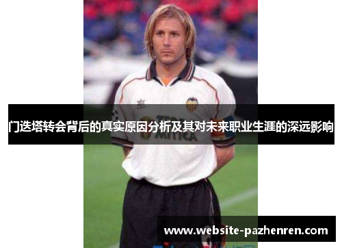 门迭塔转会背后的真实原因分析及其对未来职业生涯的深远影响 门迭塔转会背后的真实原因分析及其对未来职业生涯的深远影响