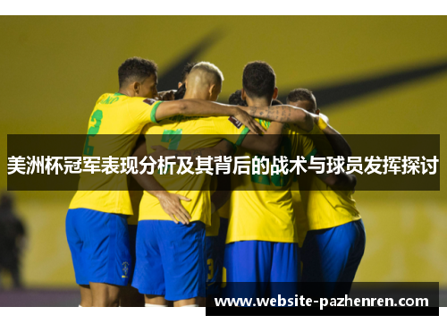 美洲杯冠军表现分析及其背后的战术与球员发挥探讨 美洲杯冠军表现分析及其背后的战术与球员发挥探讨