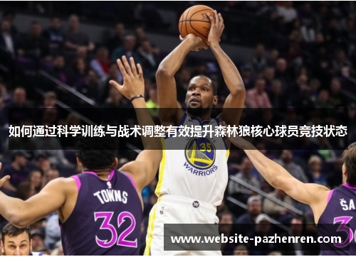 如何通过科学训练与战术调整有效提升森林狼核心球员竞技状态