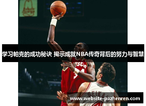 学习帕克的成功秘诀 揭示成就NBA传奇背后的努力与智慧 学习帕克的成功秘诀 揭示成就NBA传奇背后的努力与智慧
