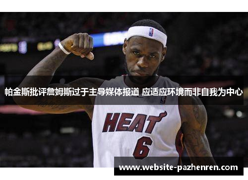 帕金斯批评詹姆斯过于主导媒体报道 应适应环境而非自我为中心