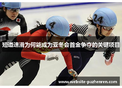 短道速滑为何能成为亚冬会首金争夺的关键项目 短道速滑为何能成为亚冬会首金争夺的关键项目