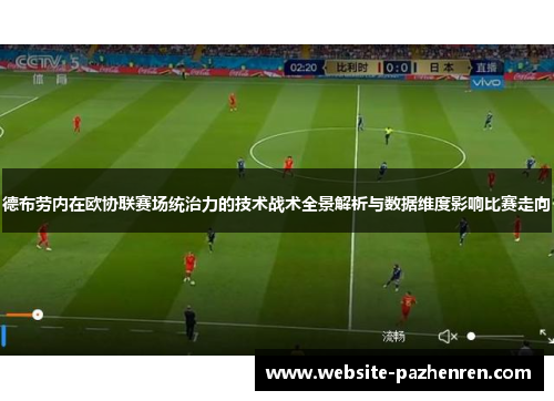 德布劳内在欧协联赛场统治力的技术战术全景解析与数据维度影响比赛走向 德布劳内在欧协联赛场统治力的技术战术全景解析与数据维度影响比赛走向